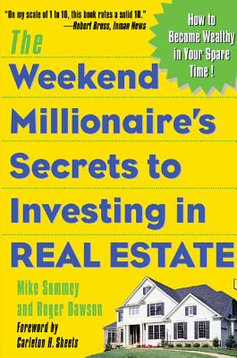 The Weekend Millionaire's Secrets to Investing in Real Estate: How to Become Wealthy in Your Spare Time: How to Become Wealthy in Your Spare Time - Summey, Mike, and Dawson, Roger