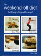 The Weekend-Off Diet: Diet Monday to Friday and Lose Weight!. Helen Foster