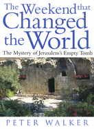 The Weekend That Changed the World: The Mystery of Jerusalem's Empty Tomb