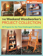 The Weekend Woodworker's Project Collection: 40 Projects for the Time-Challenged Craftsman