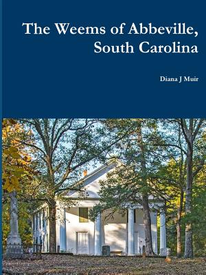 The Weems of Abbeville, South Carolina - Muir, Diana J