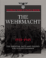 The Wehrmacht: The Essential Facts and Figures for Hitler's Germany