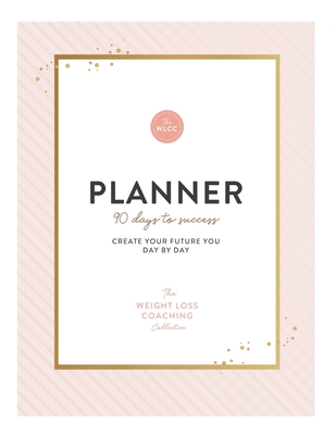 The Weight Loss Coaching Collective 90 Day Planner: Create Your Future You Day by Day - Williams, Keri, and Rentea, Matthea