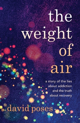 The Weight of Air: A Story of the Lies about Addiction and the Truth about Recovery - Poses, David
