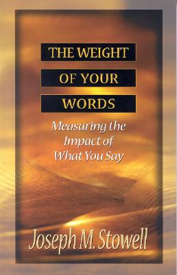 The Weight of Your Words: Measuring the Impact of What You Say - Stowell, Joseph M, Dr.