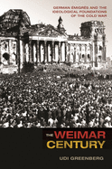 The Weimar Century: German Emigres and the Ideological Foundations of the Cold War