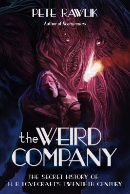 The Weird Company: The Secret History of H. P. Lovecraft's Twentieth Century - Rawlik, Pete