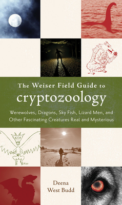 The Weiser Field Guide to Cryptozoology: Werewolves, Dragons, Skyfish, Lizard Men, and Other Fascinating Creatures Real and Mysterious - Budd, Deena West