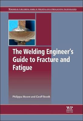 The Welding Engineer's Guide to Fracture and Fatigue - Moore, Philippa L, and Booth, Geoff