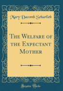 The Welfare of the Expectant Mother (Classic Reprint)