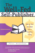 The Well-Fed Self-Publisher: How to Turn One Book Into a Full-Time Living - Bowerman, Peter