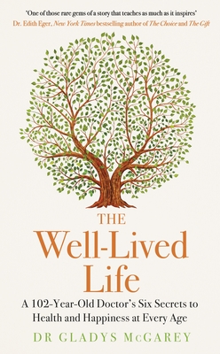 The Well-Lived Life: A 102-Year-Old Doctor's Six Secrets to Health and Happiness at Every Age - McGarey, Dr Gladys