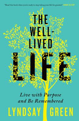 The Well-Lived Life: Live with Purpose and Be Remembered - Green, Lyndsay