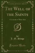 The Well of the Saints: A Comedy in Three Acts (Classic Reprint)