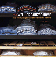 The Well-Organized Home: Hard-Working Storage Solutions for Every Room in the House