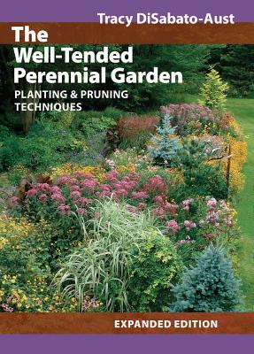 The Well-Tended Perennial Garden: Planting and Pruning Techniques - Disabato-Aust, Tracy