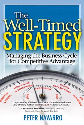 The Well-Timed Strategy: Managing the Business Cycle for Competitive Advantage (paperback) - Navarro, Peter
