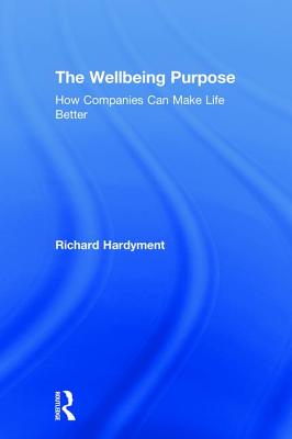The Wellbeing Purpose: How Companies Can Make Life Better - Hardyment, Richard