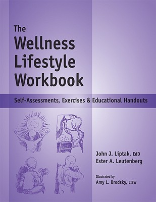 The Wellness Lifestyle Workbook: Self-Assessments, Exercises & Educational Handouts - Leutenberg, Ester A, and Liptak, John J