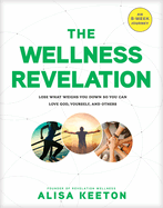 The Wellness Revelation: Lose What Weighs You Down So You Can Love God, Yourself, and Others