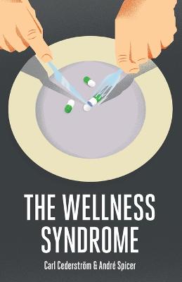 The Wellness Syndrome - Cederstrm, Carl, and Spicer, Andre
