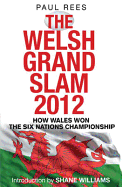 The Welsh Grand Slam 2012: How Wales Won the Six Nations Championship