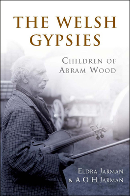 The Welsh Gypsies: Children of Abram Wood - Jarman, Eldra, and Jarman, A. O. H.