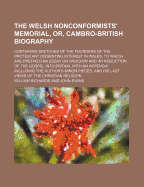 The Welsh Nonconformists' Memorial, Or, Cambro-British Biography: Containing Sketches of the Founders of the Protestant Dissenting Interest in Wales, to Which Are Prefixed an Essay on Druidism and Introduction of the Gospel Into Britain, with an