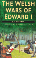 The Welsh Wars of Edward I - Morris, J E