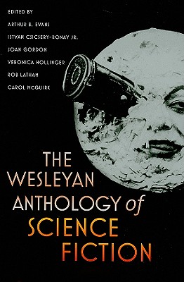 The Wesleyan Anthology of Science Fiction - Evans, Arthur B (Editor), and Csicsery-Ronay, Istvan (Editor), and Gordon, Joan (Editor)