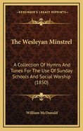 The Wesleyan Minstrel: A Collection of Hymns and Tunes for the Use of Sunday Schools and Social Worship (1850)
