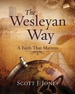 The Wesleyan Way: A Faith That Matters - Jones, Scott J