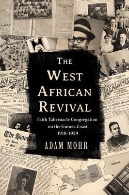 The West African Revival: Faith Tabernacle Congregation on the Guinea Coast, 1918-1929 - Mohr, Adam