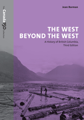 The West Beyond the West: A History of British Columbia - Barman, Jean, Professor