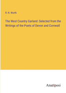 The West Country Garland: Selected from the Writings of the Poets of Devon and Cornwall