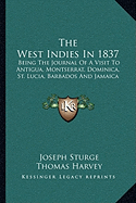 The West Indies In 1837: Being The Journal Of A Visit To Antigua, Montserrat, Dominica, St. Lucia, Barbados And Jamaica