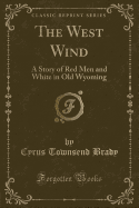 The West Wind: A Story of Red Men and White in Old Wyoming (Classic Reprint)