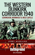 The Western Dunkirk Corridor 1940: Ledringhem, Wormhout and West Capelle