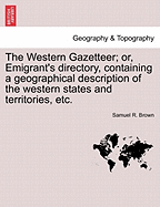 The Western Gazetteer; or, Emigrant's Directory, Containing a Geographical Description of the Western States and Territories, Viz. the States of Kentucky, Indiana, Louisiana, Ohio, Tennessee and Mississippi: and the Territories of Illinois, Missouri, ...