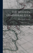 The Western Hemisphere Idea: Its Rise and Decline. --