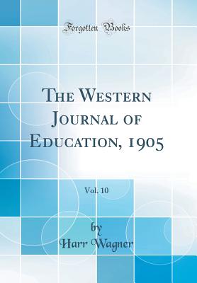 The Western Journal of Education, 1905, Vol. 10 (Classic Reprint) - Wagner, Harr