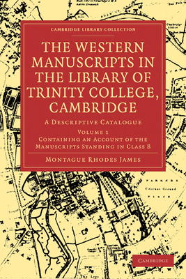 The Western Manuscripts in the Library of Trinity College, Cambridge: A Descriptive Catalogue - James, Montague Rhodes