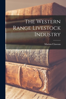 The Western Range Livestock Industry - Clawson, Marion 1905-