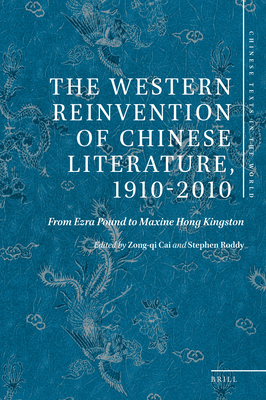 The Western Reinvention of Chinese Literature, 1910-2010: From Ezra Pound to Maxine Hong Kingston - Cai, Zong-Qi, and Roddy, Stephen