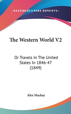 The Western World V2: Or Travels In The United States In 1846-47 (1849) - MacKay, Alex, Dr.