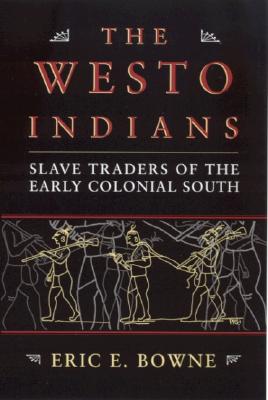 The Westo Indians: Slave Traders of the Early Colonial South - Bowne, Eric E