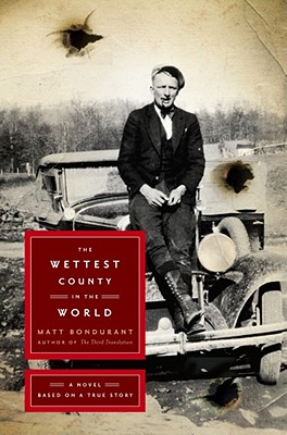 The Wettest County in the World: A Novel Based on a True Story - Bondurant, Matt
