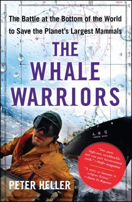 The Whale Warriors: The Battle at the Bottom of the World to Save the Planet's Largest Mammals - Heller, Peter