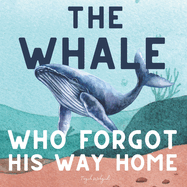 The Whale Who Forgot His Way Home: A Heartwarming Ocean Storybook for Kids Ages 3 to 5