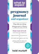 The What to Expect Pregnancy Journal & Organizer: The All-In-One Pregnancy Diary
